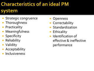  Strategic congruence
 Thoroughness
 Practicality
 Meaningfulness
 Specificity
 Reliability
 Validity
 Acceptability
 Inclusiveness
 Openness
 Correctability
 Standardization
 Ethicality
 Identification of
effective & ineffective
performance
 