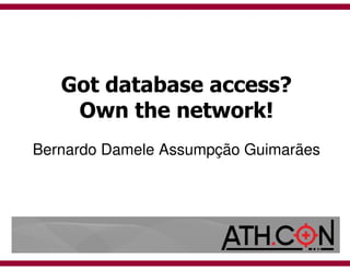 Got database access?
    Own the network!
Bernardo Damele Assumpção Guimarães
 