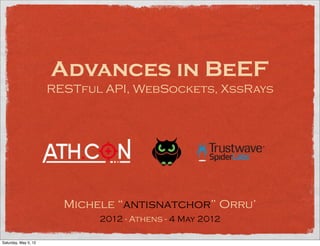 Advances in BeEF
                      RESTful API, WebSockets, XssRays




                        Michele “antisnatchor” Orru’
                             2012 - Athens - 4 May 2012

Saturday, May 5, 12
 
