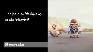@berndruecker
The Role of Workflows
in Microservices
 