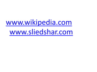 www.wikipedia.com
www.sliedshar.com
 