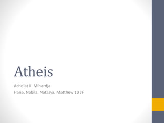Atheis 
Achdiat K. Mihardja 
Hana, Nabila, Natasya, Matthew 10 JF 
 