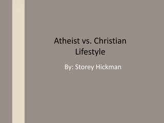 Atheist vs. Christian Lifestyle By: Storey Hickman 