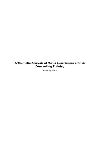 A Thematic Analysis of Men’s Experiences of their
Counselling Training
By Emily Ward
 