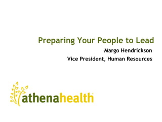 Preparing Your People to Lead
Margo Hendrickson
Vice President, Human Resources

 