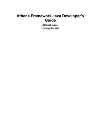 Athena Framework Java Developer's
             Guide
            AthenaSource
            Published Mar 2011
 