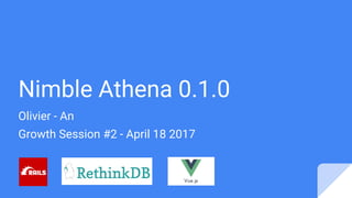 Nimble Athena 0.1.0
Olivier - An
Growth Session #2 - April 18 2017
 