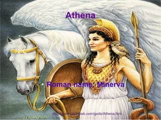 Athena ,[object Object],http://www.mythweb.com/gods/Athena.html 