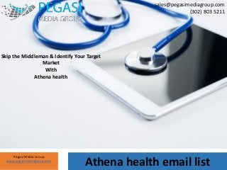 sales@pegasimediagroup.com
(302) 803 5211
Pegasi Media Group
www.pegasimediagroup.com
Athena health email list
Skip the Middleman & Identify Your Target
Market
With
Athena health
 