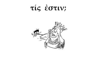 τίς ἐστιν;
 
