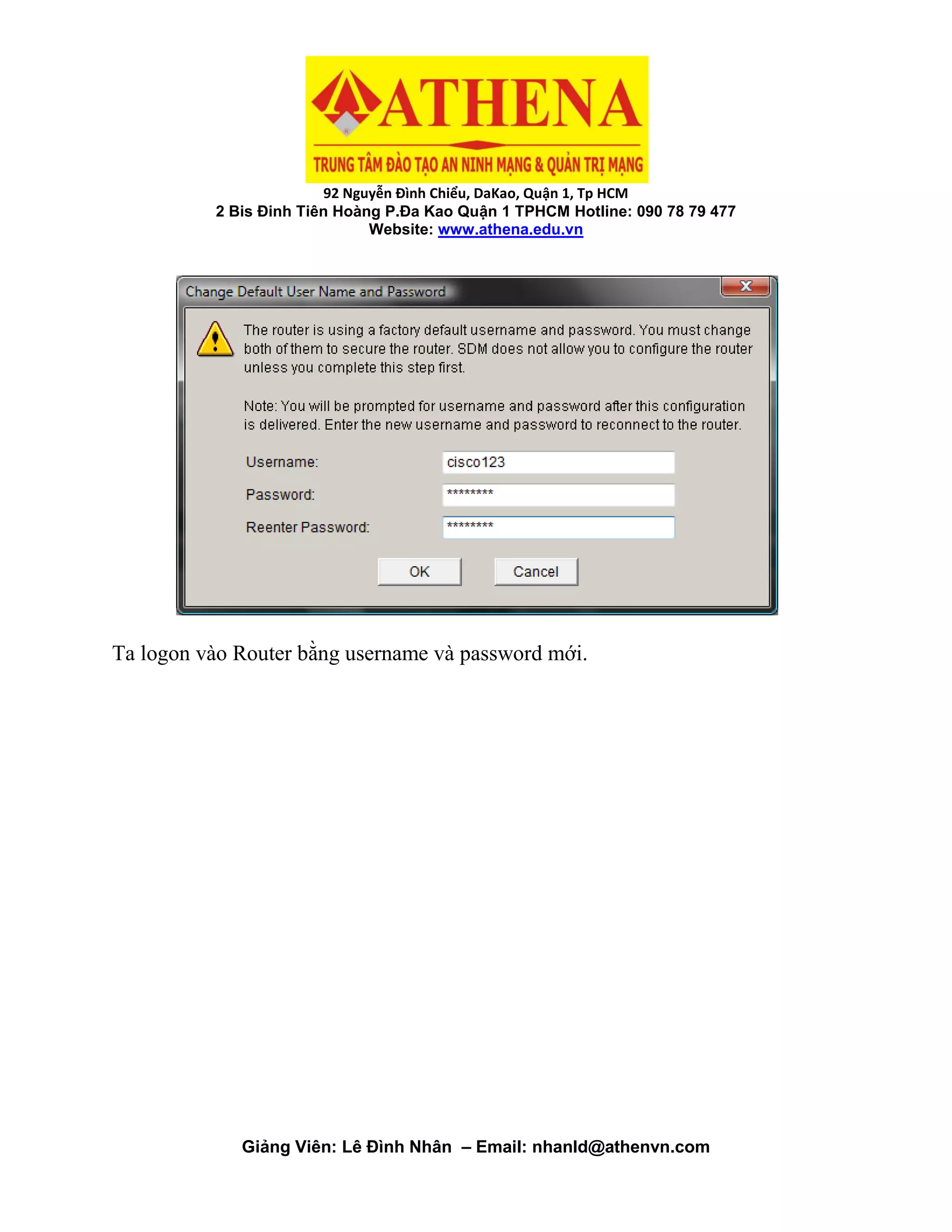 92 Nguyễn Đình Chiểu, DaKao, Quận 1, Tp HCM
2 Bis Đinh Tiên Hoàng P.Đa Kao Quận 1 TPHCM Hotline: 090 78 79 477
Website: www.athena.edu.vn
Giảng Viên: Lê Đình Nhân – Email: nhanld@athenvn.com
Ta logon vào Router bằng username và password mới.
 