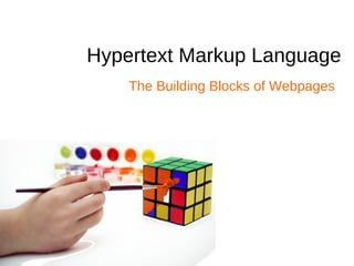 Hypertext Markup Language The Building Blocks of Webpages 