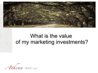 What is the value  of my marketing investments? 