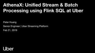 AthenaX: Unified Stream & Batch
Processing using Flink SQL at Uber
Peter Huang
Senior Engineer | Uber Streaming Platform
Feb 21, 2019
 