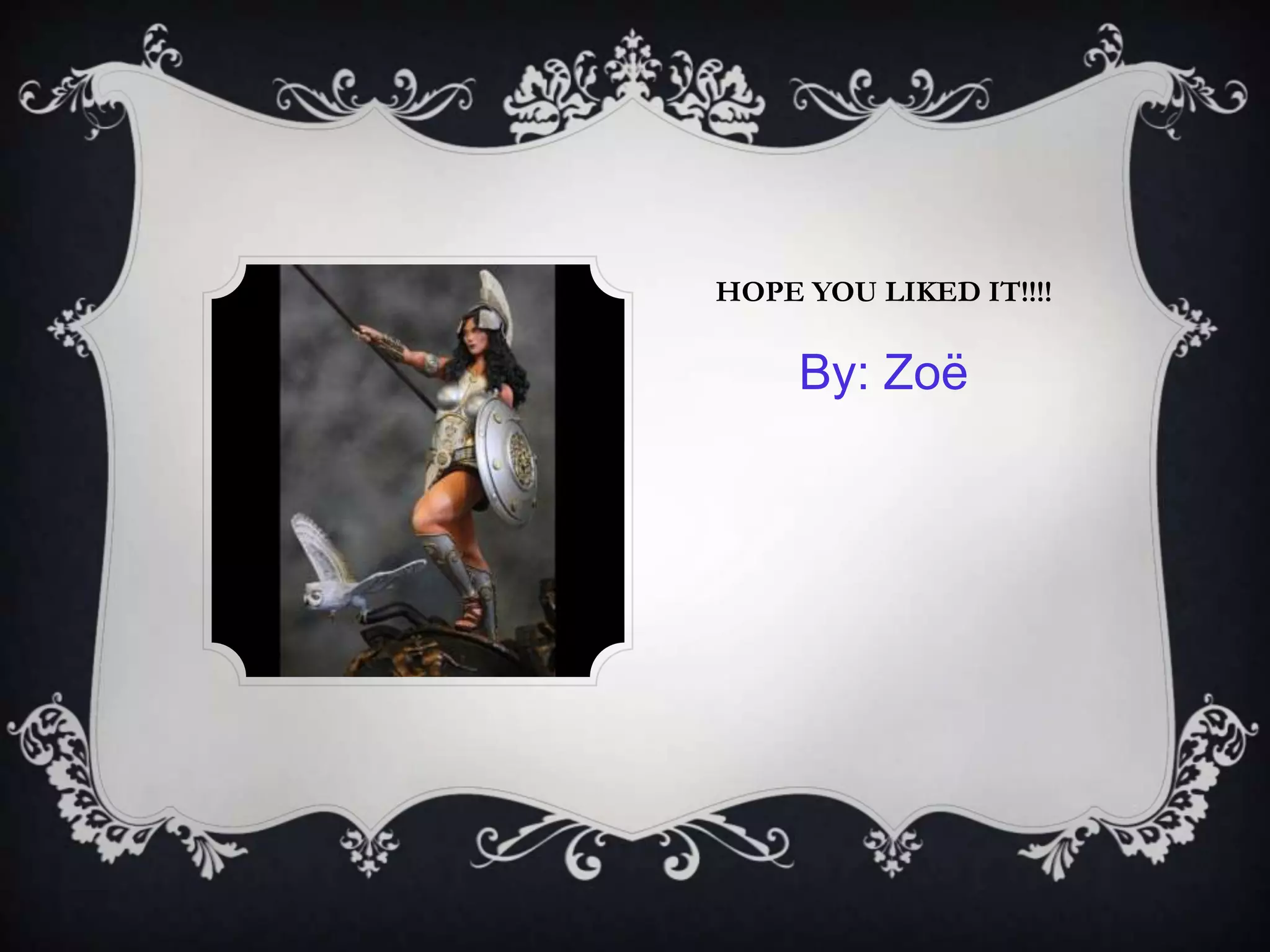 HOPE YOU LIKED IT!!!!
By: Zoë
 