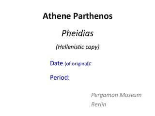 Athene Parthenos Pheidias (Hellenistic copy) Date  (of original) :  557 – 438 BC Period:  High Classical Pergamon Museum Berlin 