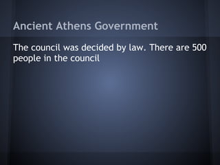 Ancient Athens Government
The council was decided by law. There are 500
people in the council
 