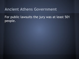 Ancient Athens Government
For public lawsuits the jury was at least 501
people.
 