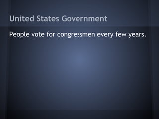 United States Government
People vote for congressmen every few years.
 