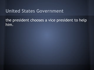 United States Government
the president chooses a vice president to help
him.
 
