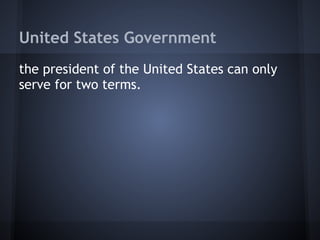 United States Government
the president of the United States can only
serve for two terms.
 