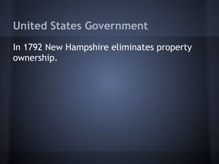 United States Government
In 1792 New Hampshire eliminates property
ownership.
 