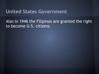 United States Government
Also in 1946 the Filipinos are granted the right
to become U.S. citizens
 