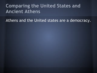 Comparing the United States and
Ancient Athens
Athens and the United states are a democracy.
 