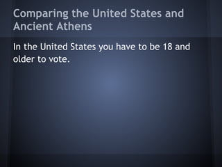 Comparing the United States and
Ancient Athens
In the United States you have to be 18 and
older to vote.
 