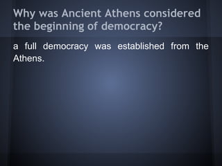 Why was Ancient Athens considered
the beginning of democracy?
a full democracy was established from the
Athens.
 