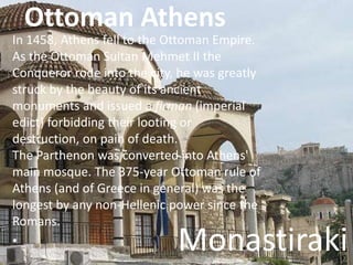Ottoman Athens
In 1458, Athens fell to the Ottoman Empire.
As the Ottoman Sultan Mehmet II the
Conqueror rode into the cit...