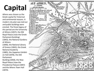 Capital
Athens was chosen as the
Greek capital for historical
and sentimental reasons. A
modern city plan was laid out
and...
