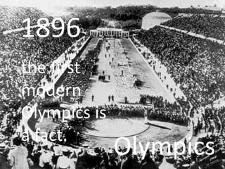 1896
the first
modern
Olympics is
a fact.
              Olympics
 