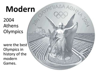 Modern
2004
Athens
Olympics

were the best
Olympics in
history of the
modern
Games.
 