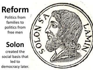 Reform
  Politics from
   families to
  politics from
    free men


  Solon
  created the
social basis that
     led to
d...