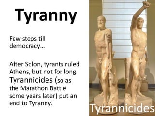 Tyranny
Few steps till
democracy…

After Solon, tyrants ruled
Athens, but not for long.
Tyrannicides (so as
the Marathon B...