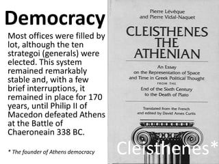 Democracy
Most offices were filled by
lot, although the ten
strategoi (generals) were
elected. This system
remained remark...