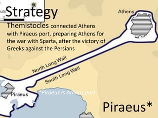 Strategy
Themistocles connected Athens
with Piraeus port, preparing Athens for
the war with Sparta, after the victory of
G...