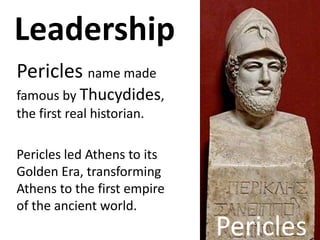 Leadership
Pericles name made
famous by Thucydides,
the first real historian.

Pericles led Athens to its
Golden Era, tran...
