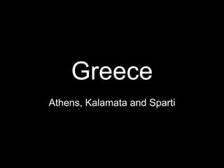 Greece
Athens, Kalamata and Sparti
 