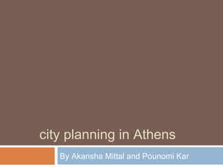 city planning in Athens
By Akansha Mittal and Pounomi Kar
 