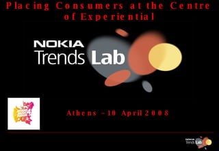 Placing Consumers at the Centre of Experiential   Athens – 10 April 2008    