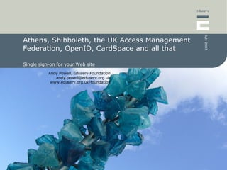 Athens, Shibboleth, the UK Access Management Federation, OpenID, CardSpace and all that Single sign-on for your Web site 