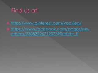  http://www.pinterest.com/vackieg/
 https://www.facebook.com/pages/My-
athens/230832267120739?ref=br_tf
 