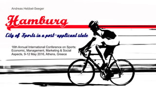 City of Sports in a post—applicant state
Andreas Hebbel-Seeger
16th Annual International Conference on Sports:
Economic, Management, Marketing & Social
Aspects, 9-12 May 2016, Athens, Greece
 
