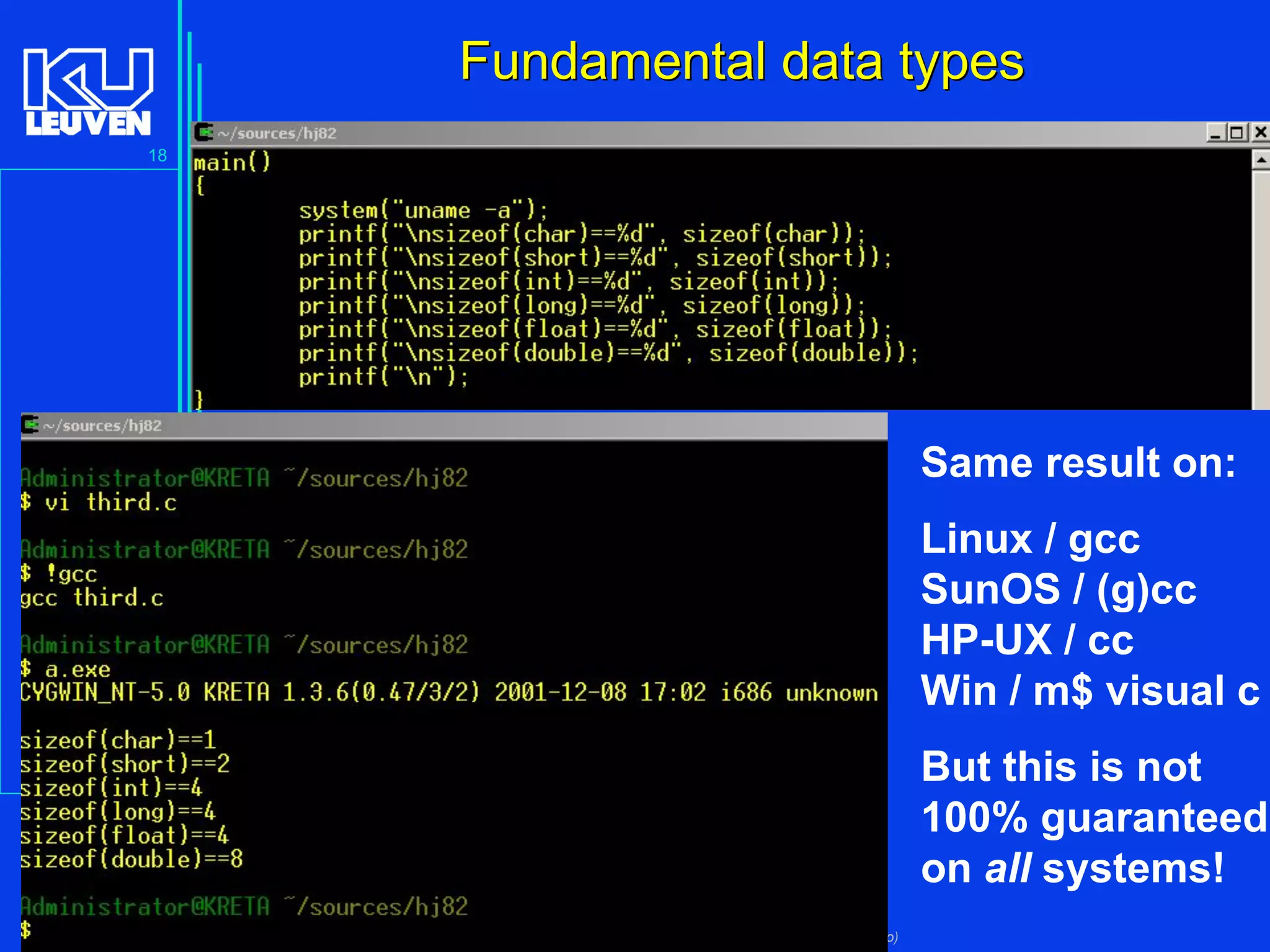 18
Advanced C Language for Engineering ( V De Florio)
Fundamental data typesFundamental data types
Same result on:
Linux / gcc
SunOS / (g)cc
HP-UX / cc
Win / m$ visual c
But this is not
100% guaranteed
on all systems!
 