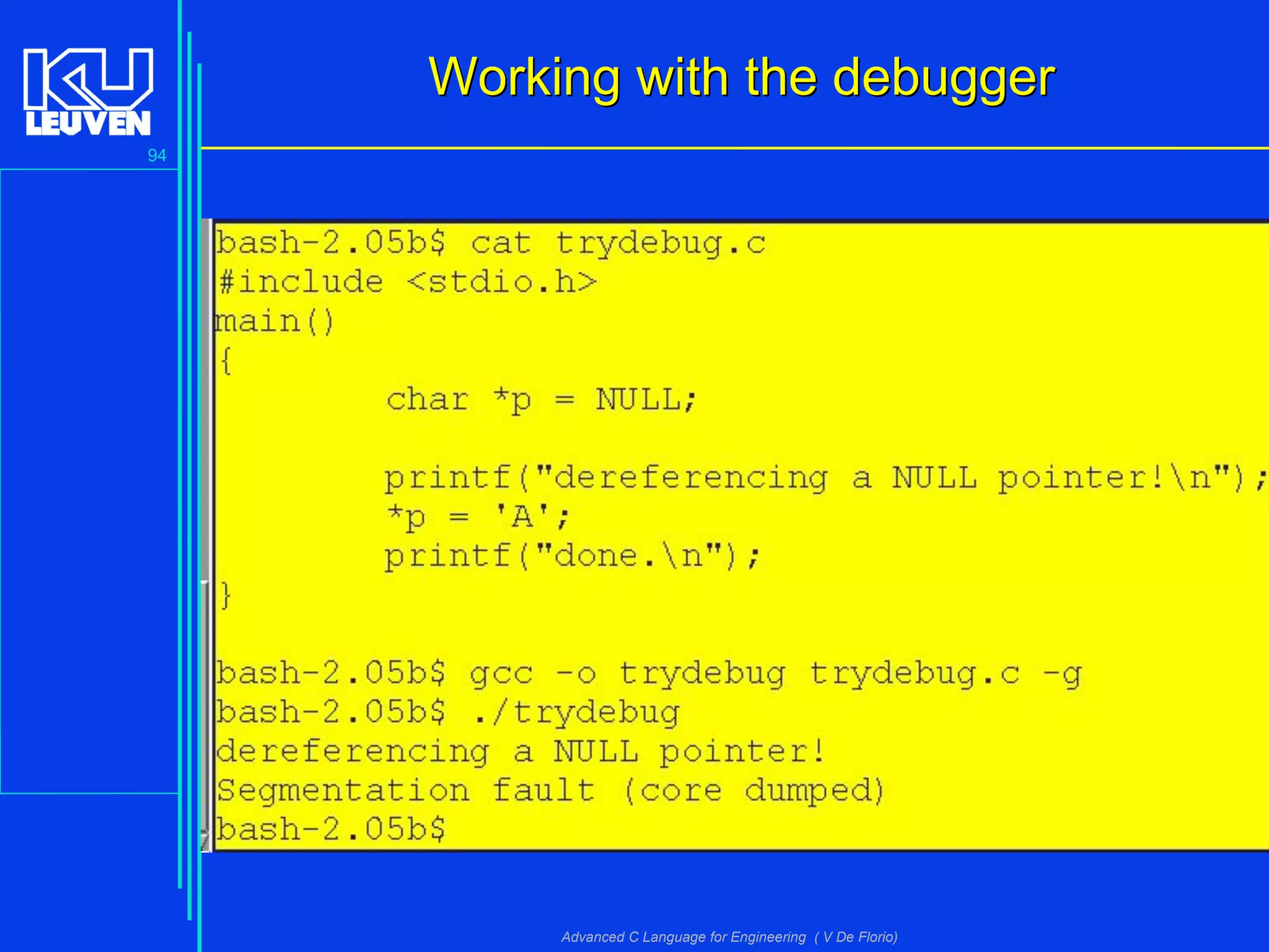 94
Advanced C Language for Engineering ( V De Florio)
Working with the debuggerWorking with the debugger
 