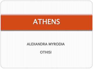 ALEXANDRA MYRODIA
OTHISI
ATHENS
 