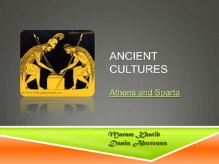 ANCIENT
CULTURES

Athens and Sparta



Maram Khatib
Dania Aburouss
 