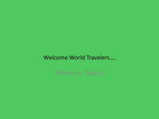 Welcome World Travelers….

   Athens vs. Sparta
 